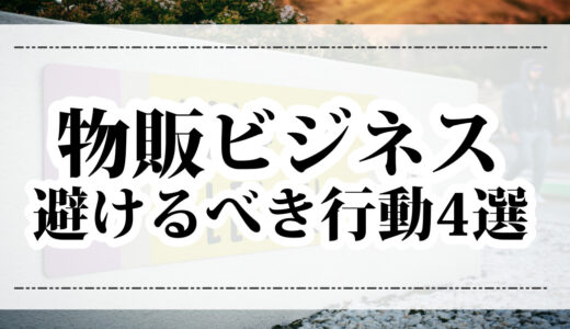 物販や転売ビジネス始める前に知りたかった避けるべき行動4選